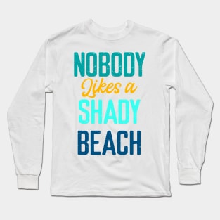 Nobody Likes Shady Beach- Summer Chilling - Beach Vibes Long Sleeve T-Shirt